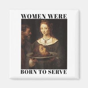 Feminisme Vrouwen Zijn Geboren Om Mannen Te Dienen Magneet