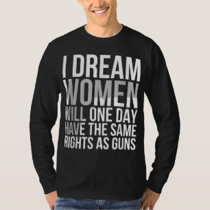 Feminist - Dream Womens Rights Support March Gifts T-shirt