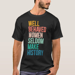 Feminist Goed gedrag Vrouwen maken zelden geschied T-shirt