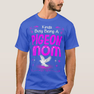 Femme Kinda Occupé Être Pigeon Maman T-shirt cadea