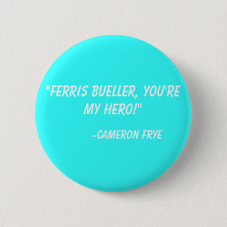 "Ferris Bueller, je bent mijn held!"  -Cameron Fry Ronde Button 5,7 Cm