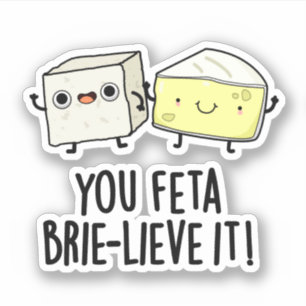 Feta Brie-Geloof It Funny Cheese Pun Sticker