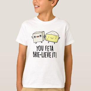 Feta Brie-Geloof It Funny Cheese Pun T-shirt