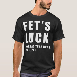 Fets Luck Funny Meme T-shirt
