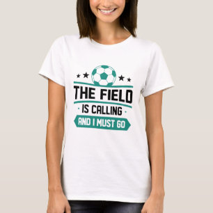 Field is Calling And I Must Go T-shirt