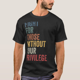 Fight For Those Without Your Privilege Civil Right T-shirt