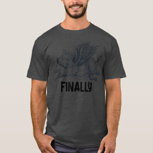 Finally, Pigs Flying When Piggies Fly Flying T-shirt