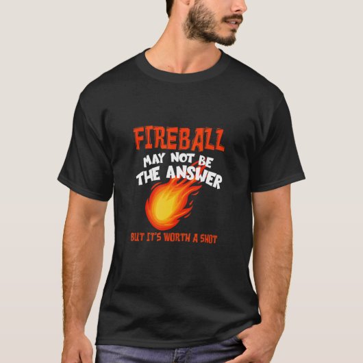 Fireball May Not Be An Answer  Saying T-shirt (Voorkant)