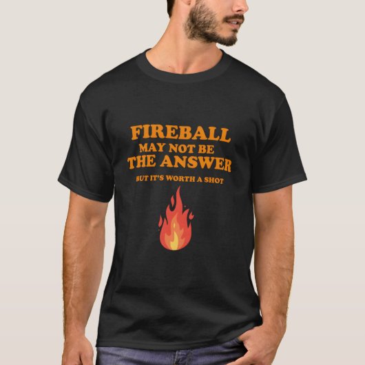 Fireball May Not Be The Answerbut T-shirt (Voorkant)