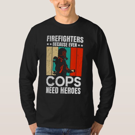 Firefighters Because Even Cops Need Heroes For Men T-shirt (Voorkant)