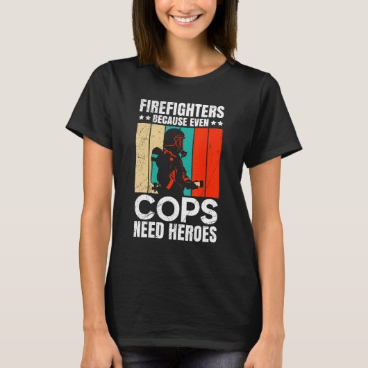 Firefighters Because Even Cops Need Heroes For Men T-shirt (Voorkant)