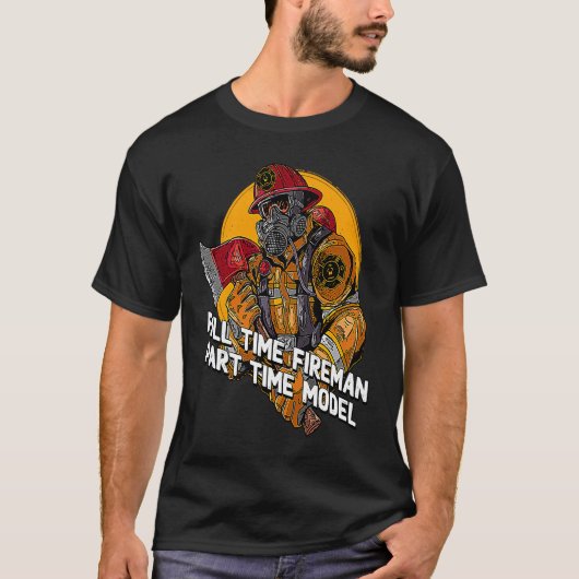 Fireman Part Time Model Firefighter Humor Fire Ch T-shirt (Voorkant)