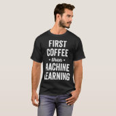 First Coffee Then Machine Learning  for AI Program T-shirt (Voorkant volledig)