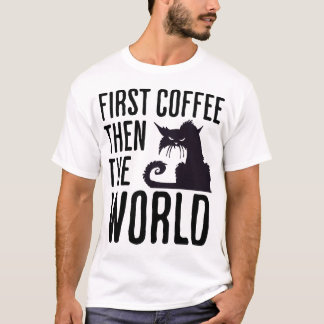 First Coffee then the World T-shirt