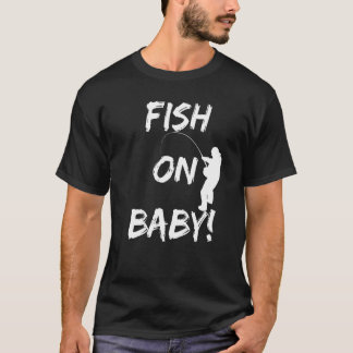 Fish On Baby! Funny Fishing Gear When Fishing At Y T-shirt