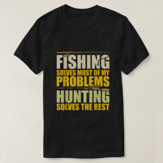 Fishing Solves Most of My Problems Hunting Solves T-shirt