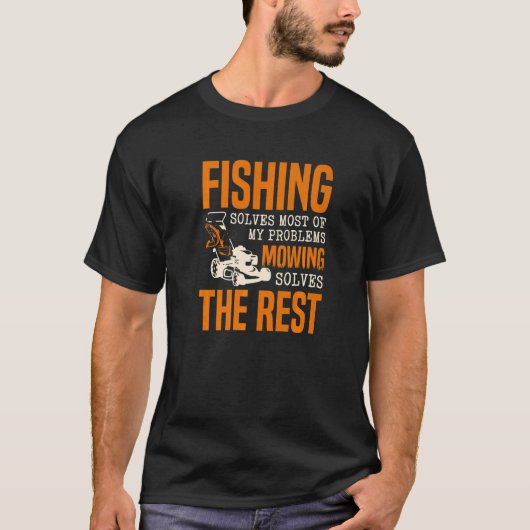 Fishing Solves Most Of My Problems Mowing Solves T T-shirt (Voorkant)