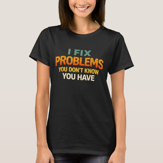 Fix Problems Didnt Know Funny Programmer Humor T-shirt (Voorkant)