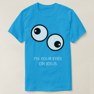 Fix Your Eyes On Jesus T-shirt