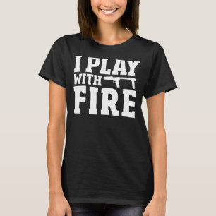 Flamethrower Pyrotechnics Fire Flaming I Play Wit T-shirt