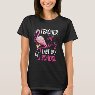Flamingo Teacher of Duty Last Day of School T-shirt