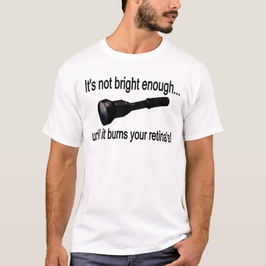 Flashlight: "Het is niet helder genoeg!" T-shirt (Voorkant)