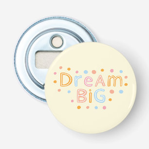 Flesopener, droom groot, leuke flesopener button flesopener