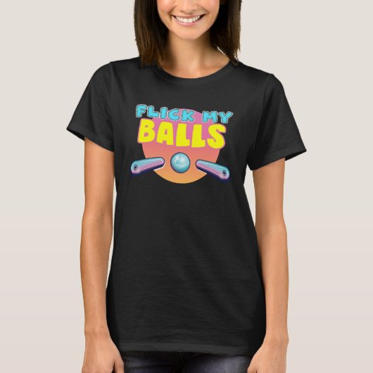 Flick My Balls for pinball arcade enthusiast T-shirt (Voorkant)