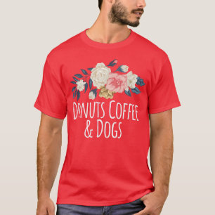 Floral Flowers Funny Donuts Coffee & Dogs Gezegde T-shirt
