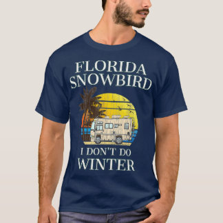 Florida Snowbird RV I DONT DO WINTER T-shirt