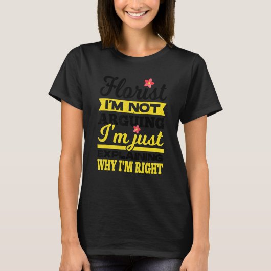 Florist I'm Not Arguing I'm Just Explaining Why I' T-shirt (Voorkant)