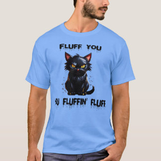 Fluff you Fluffin Fluff 1 T-shirt