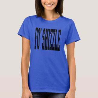 fo' shizzle (blk) t-shirt