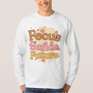 Focus Builds Future Student Motivation T-shirt