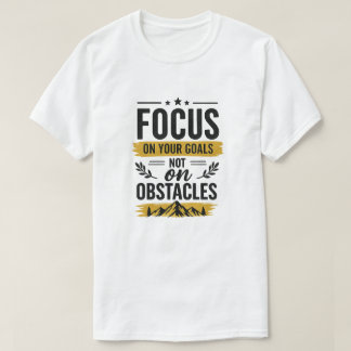 Focus op je doelen, niet op obstakels Motiverend T-shirt