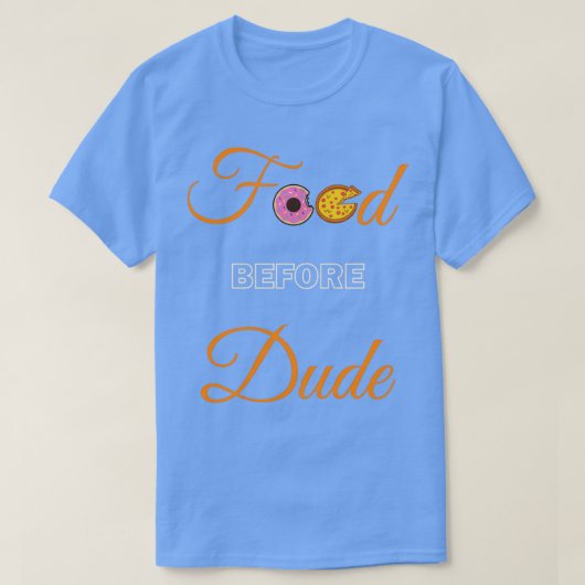 Food before Dude  T-shirt (Design voorkant)