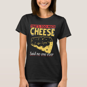 Foodie dat te veel kaas zei dat er nooit iemand pe t-shirt