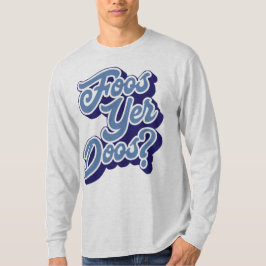 Foos Yer Doos? Doric Dialect Tee Shirt (Schots)