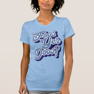 Foos Yer Doos? Doric Dialect Tee Shirt (Schots)