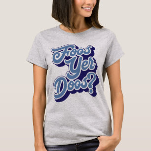 Foos Yer Doos? Doric Dialect Tee Shirt (Schots)
