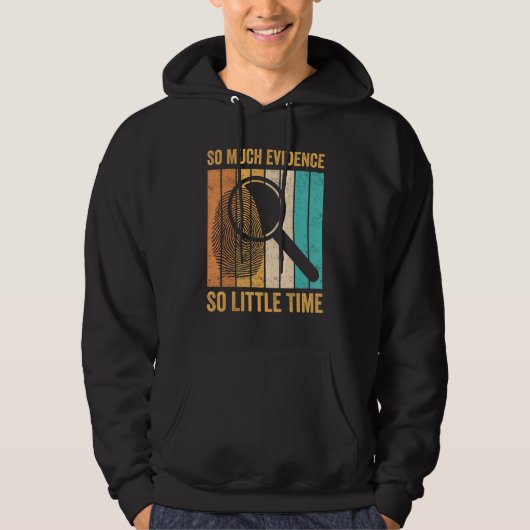Forensic Scientist So Much Evidence So Little Time Hoodie (Voorkant)