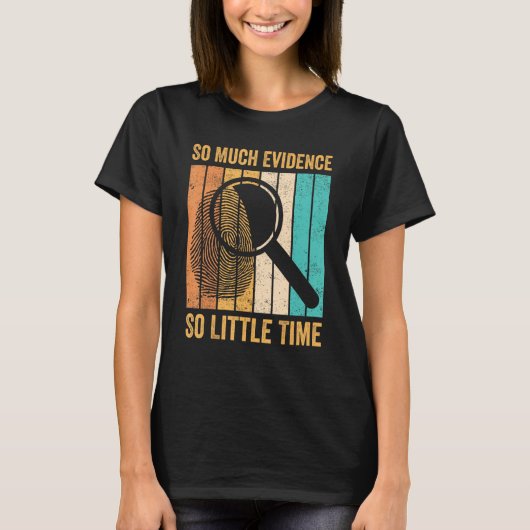 Forensic Scientist So Much Evidence So Little Time T-shirt (Voorkant)