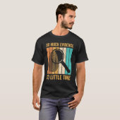 Forensic Scientist So Much Evidence So Little Time T-shirt (Voorkant volledig)