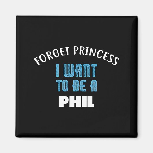 Forget Princess I Want To Be A Phil Name  Magneet (Voorkant)