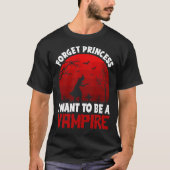 Forget Princess, I Want to be a Vampire  T-shirt (Voorkant)