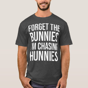 Forget the Bunnies I'm Chasing Hunnies, Easter Egg T-shirt