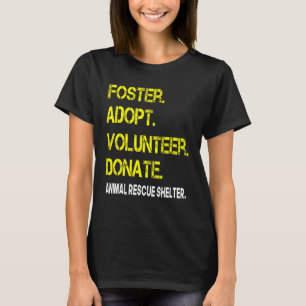 Foster Adopt Volunteer Donate Animal Rescue Shelte T-shirt