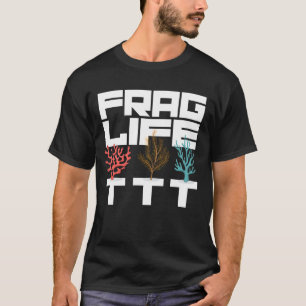 Frag Life Coral Reef Saltwater Aquarium Aquarist T-shirt