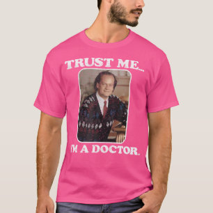 Fraiser geloof me, ik ben een dokter t-shirt