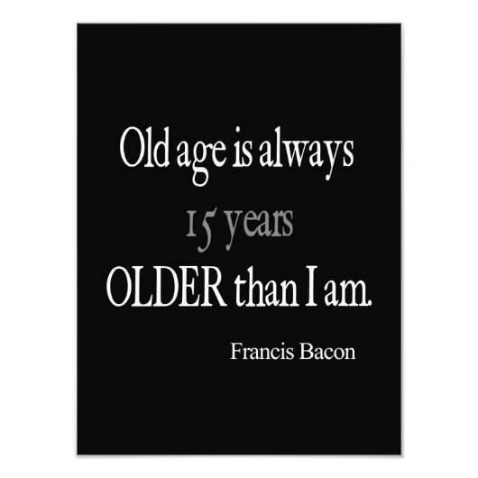 Francis Bacon Old Age Inspirerend Quote Foto Afdruk (Voorkant)
